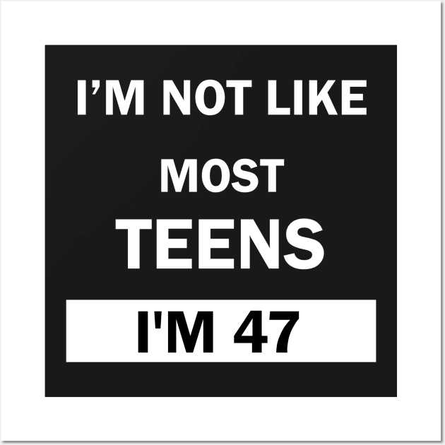 Im Not Like Most Teens I'm 47 Wall Art by creativeshirts